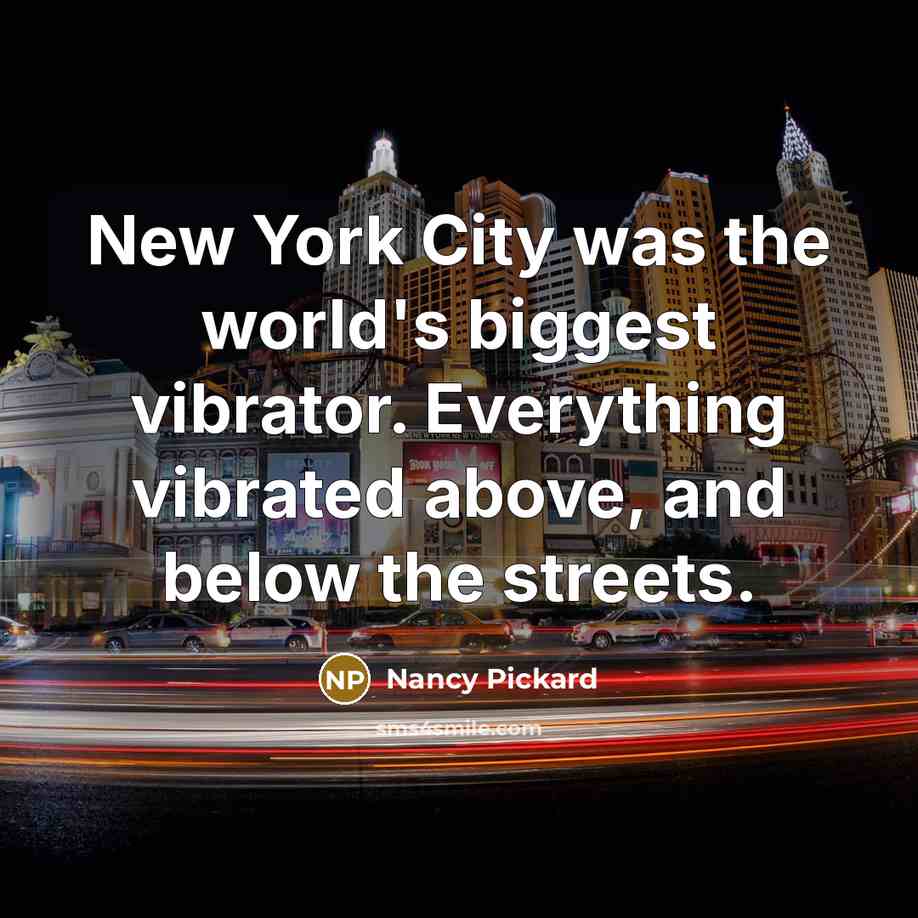 “New York City was the world's biggest vibrator. Everything vibrated…” quote by Nancy Pickard