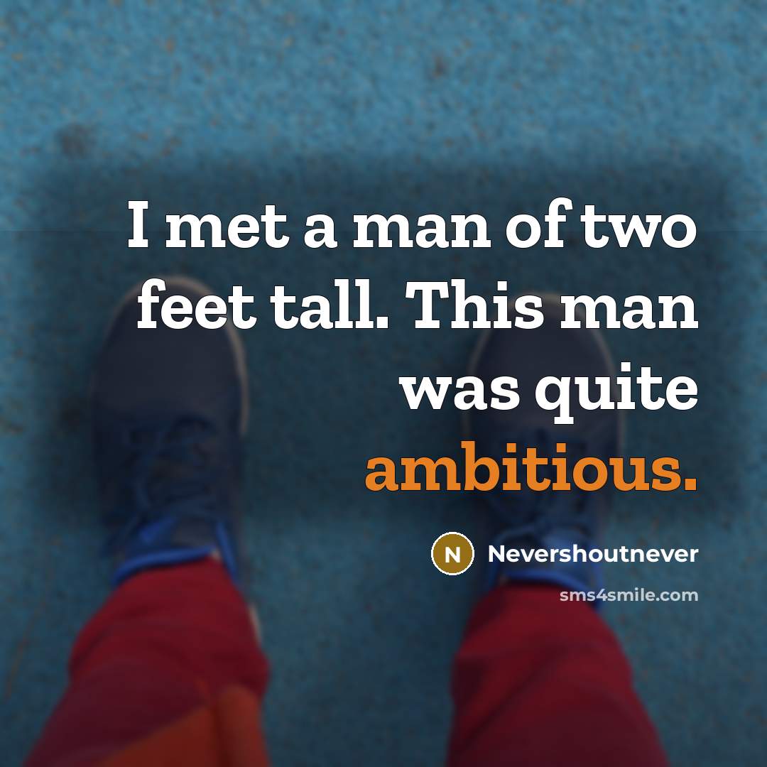 “I met a man of two feet tall. This man was quite ambitious.” quote by Nevershoutnever