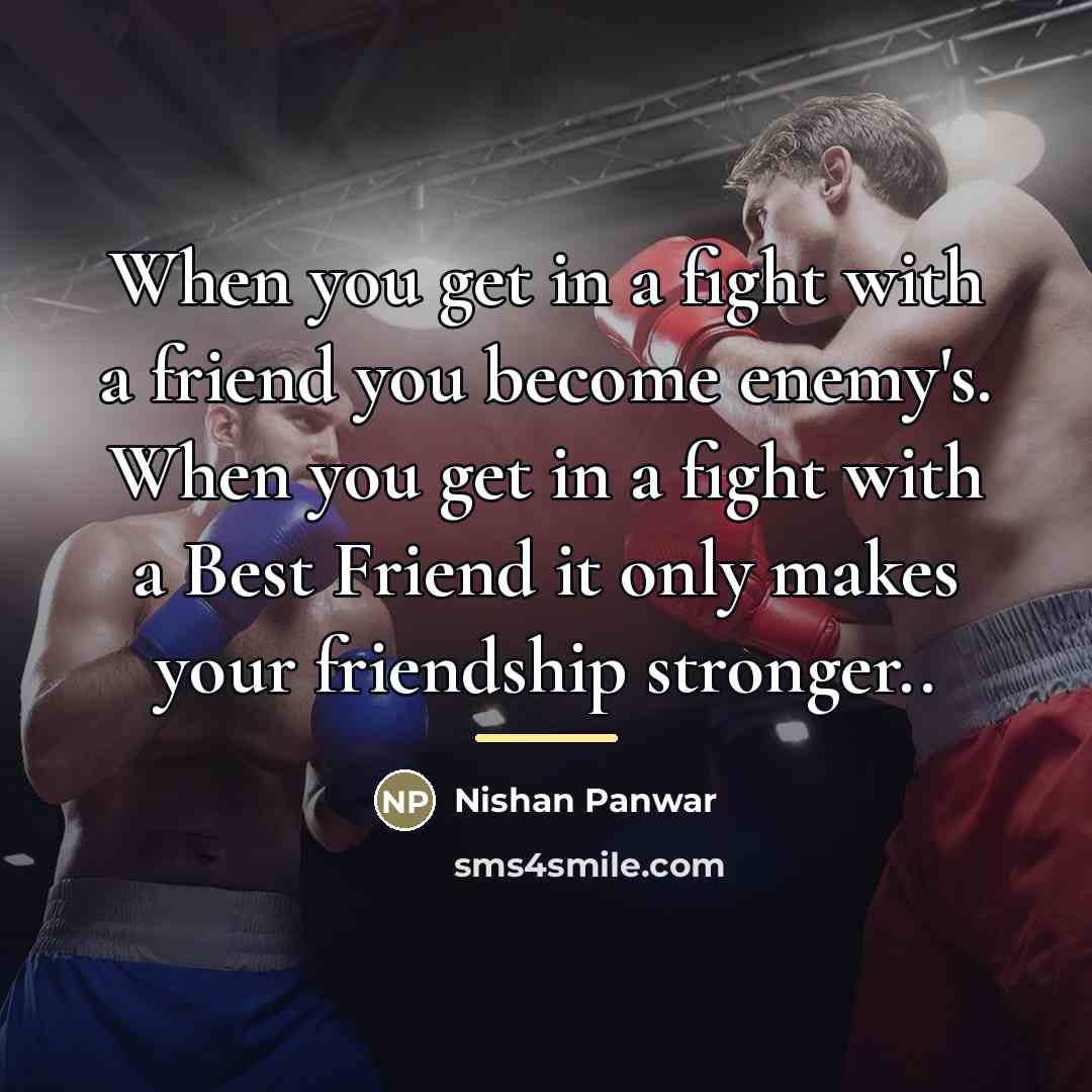“When you get in a fight with a friend you…” quote by Nishan Panwar