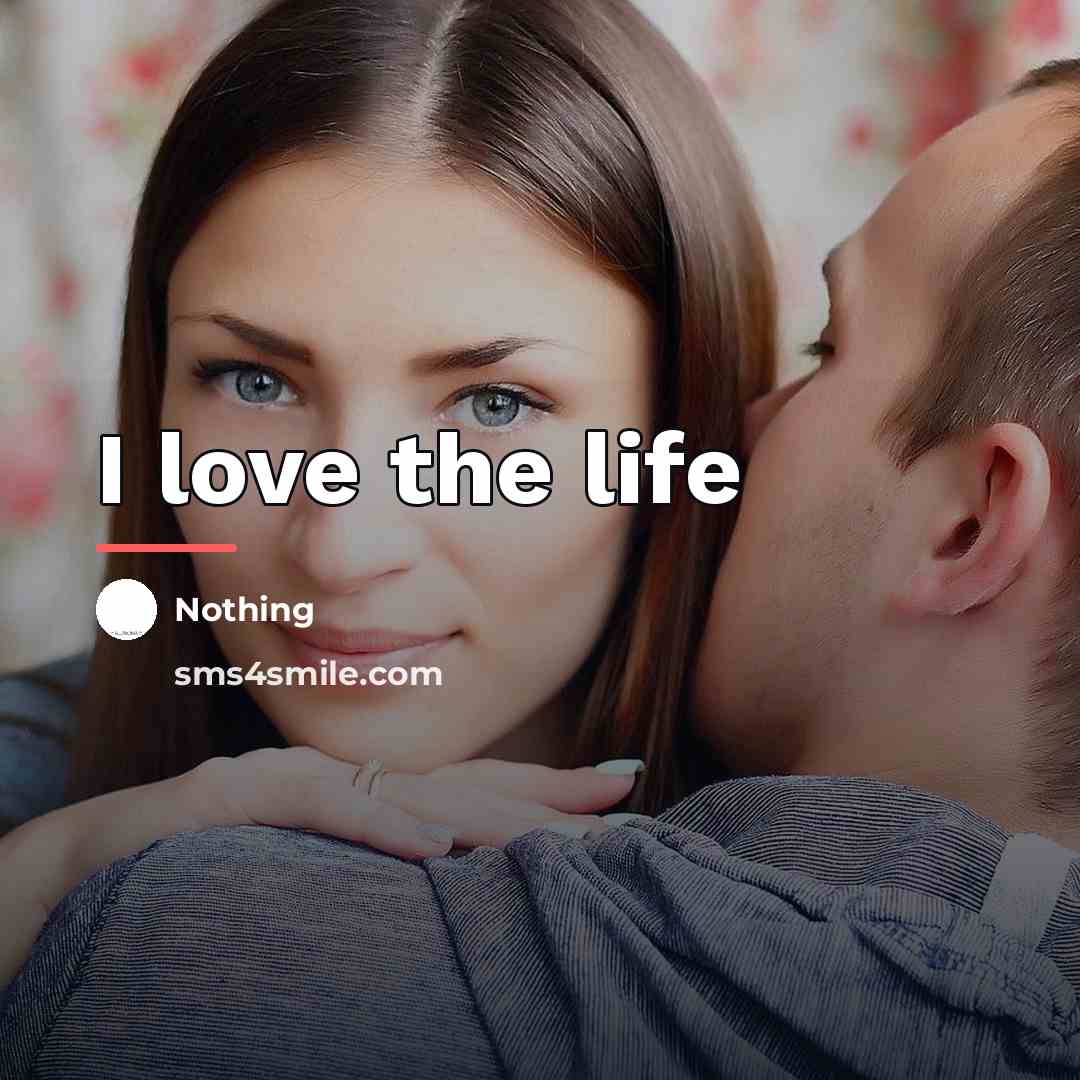 “I love the life…” quote by Anonymous