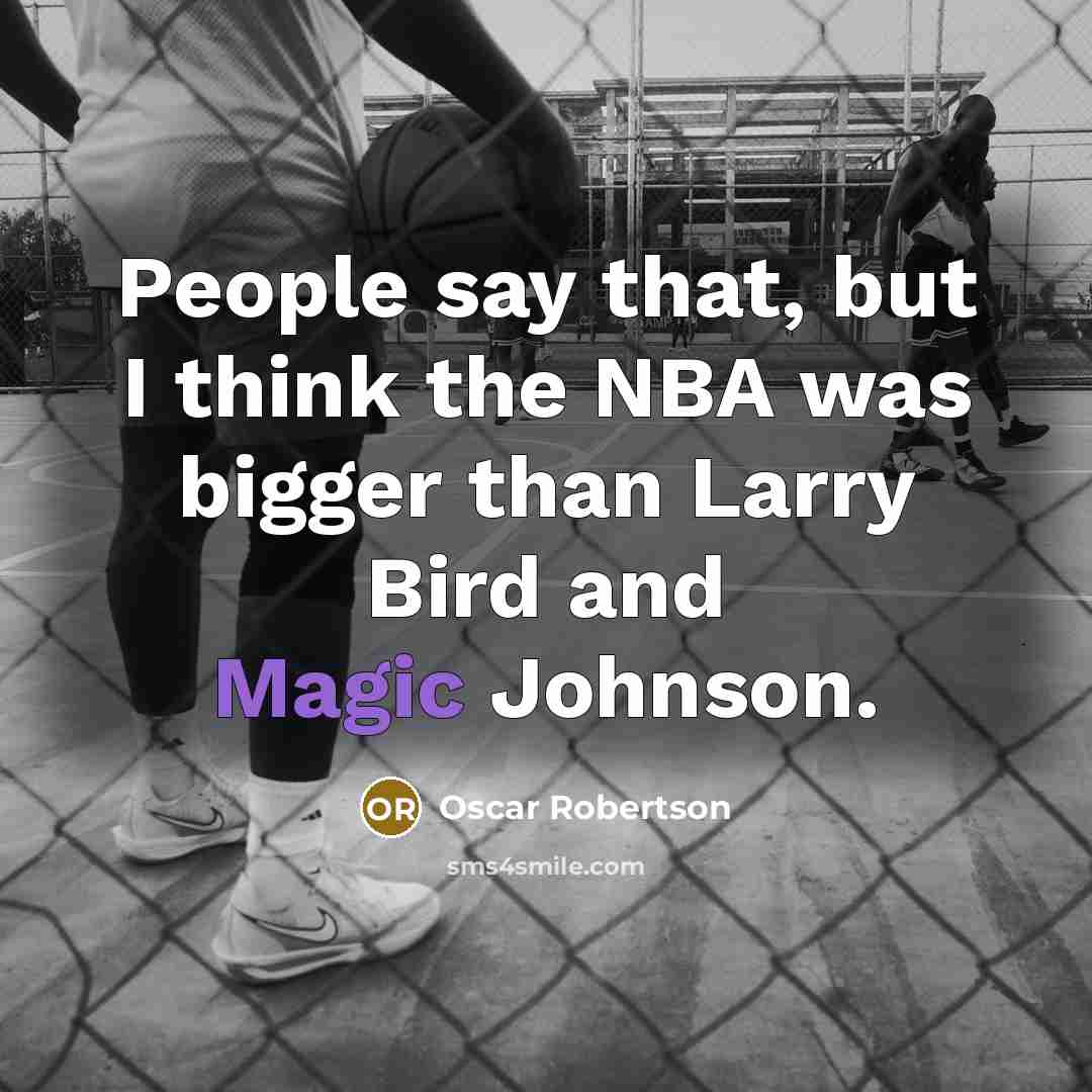 “People say that, but I think the NBA was bigger…” quote by Oscar Robertson