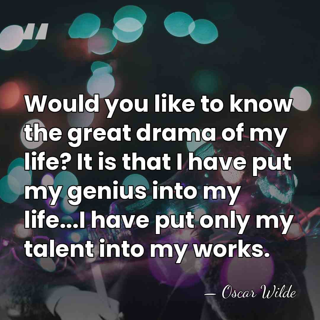 Would you like to know the great drama of my life? It&hellip; - Oscar Wilde