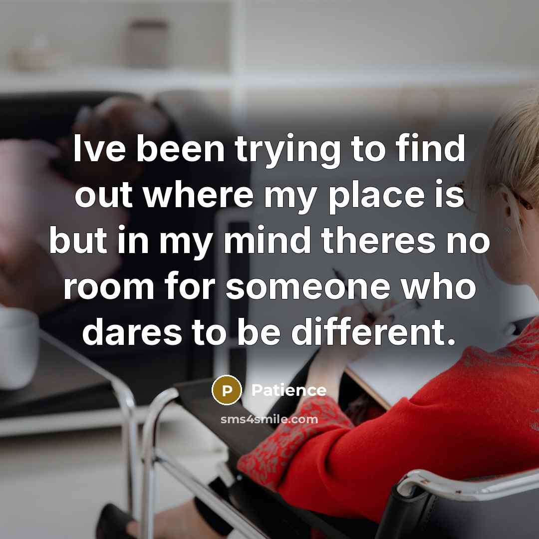 “Ive been trying to find out where my place is…” quote by Patience