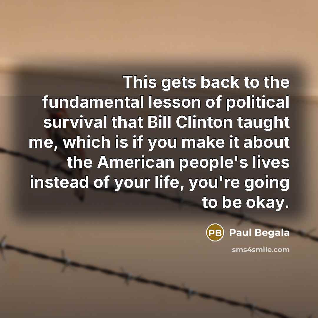 “This gets back to the fundamental lesson of political survival…” quote by Paul Begala