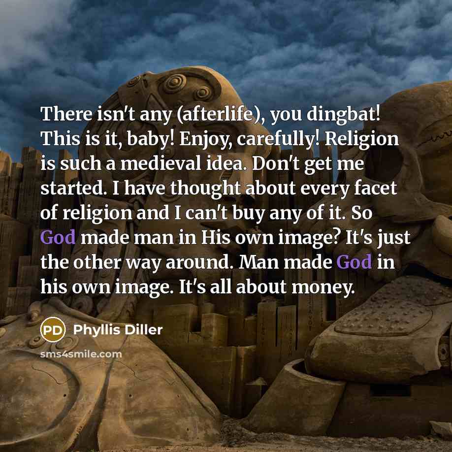 “There isn't any (afterlife), you dingbat! This is it, baby!…” quote by Phyllis Diller