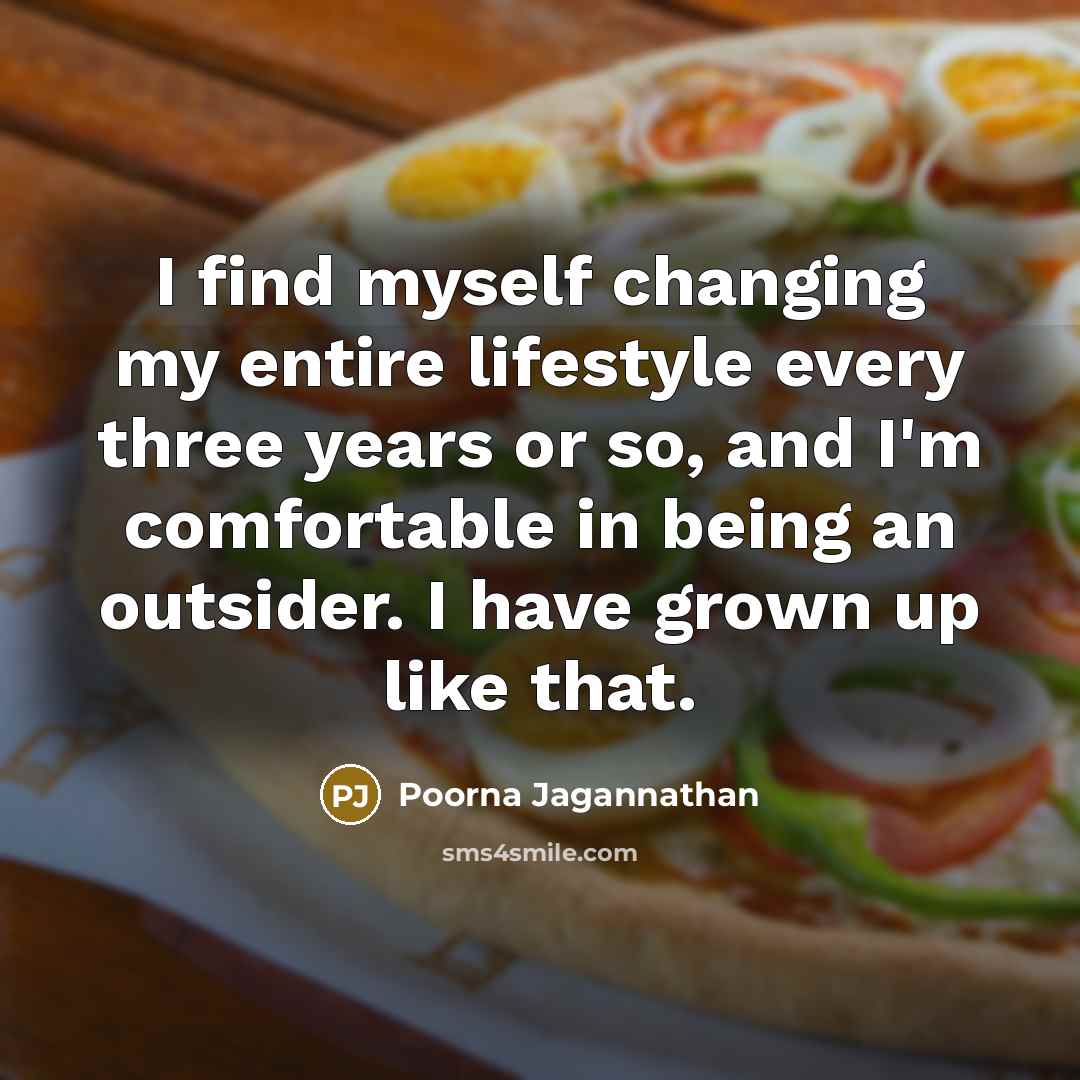 “I find myself changing my entire lifestyle every three years…” quote by Poorna Jagannathan