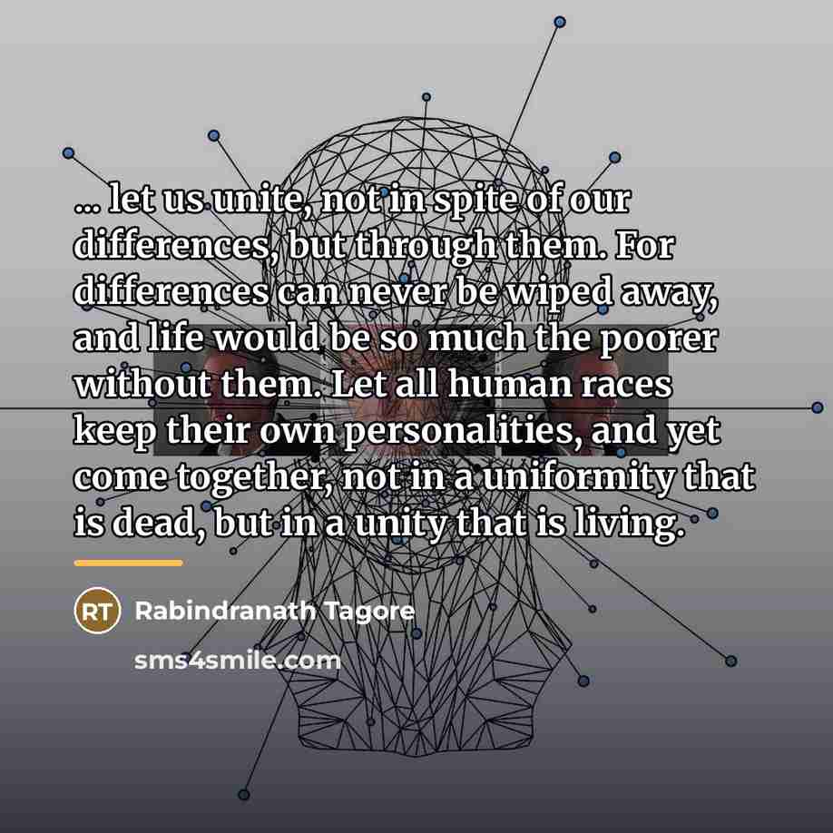 “... let us unite, not in spite of our differences,…” quote by Rabindranath Tagore