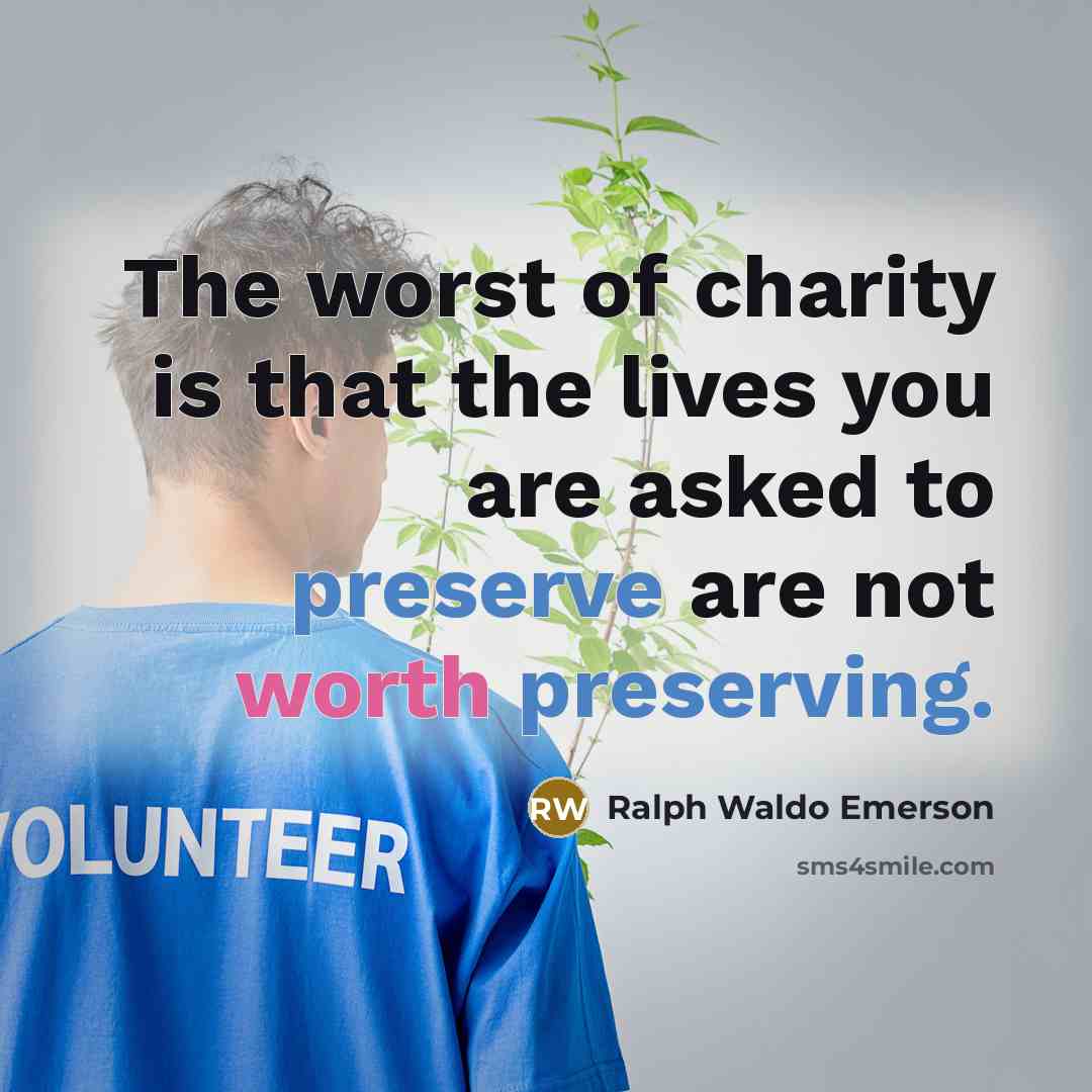“The worst of charity is that the lives you are…” quote by Ralph Waldo Emerson
