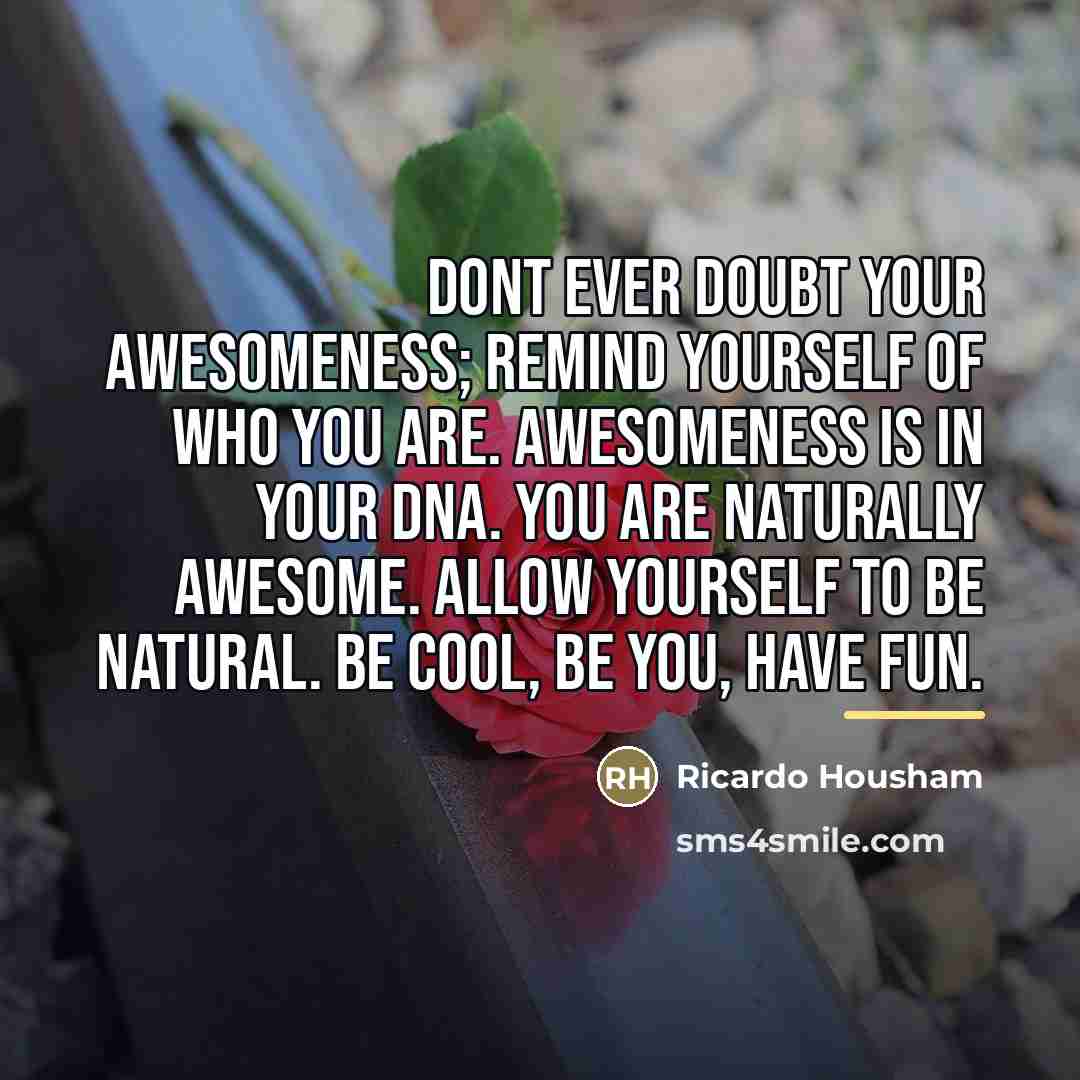 “Dont ever doubt your awesomeness; remind yourself of who you…” quote by Ricardo Housham
