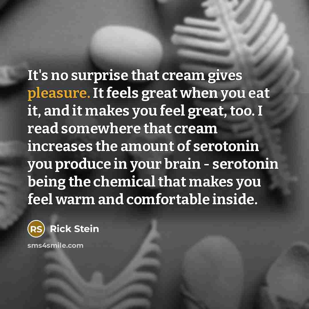 “It's no surprise that cream gives pleasure. It feels great…” quote by Rick Stein