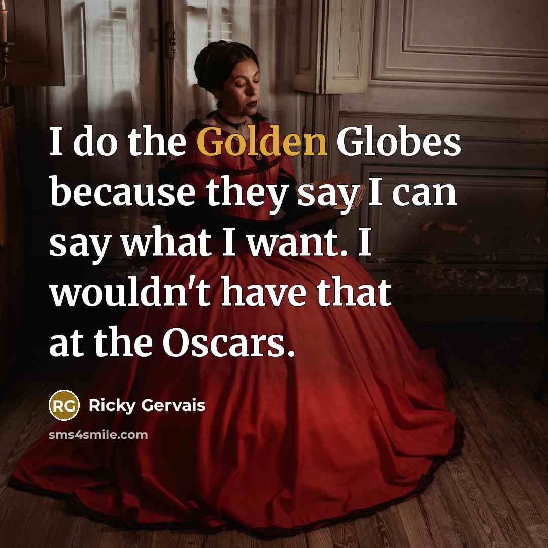 “I do the Golden Globes because they say I can say what I want. I wouldn't have that at the Oscars.” quote by Ricky Gervais