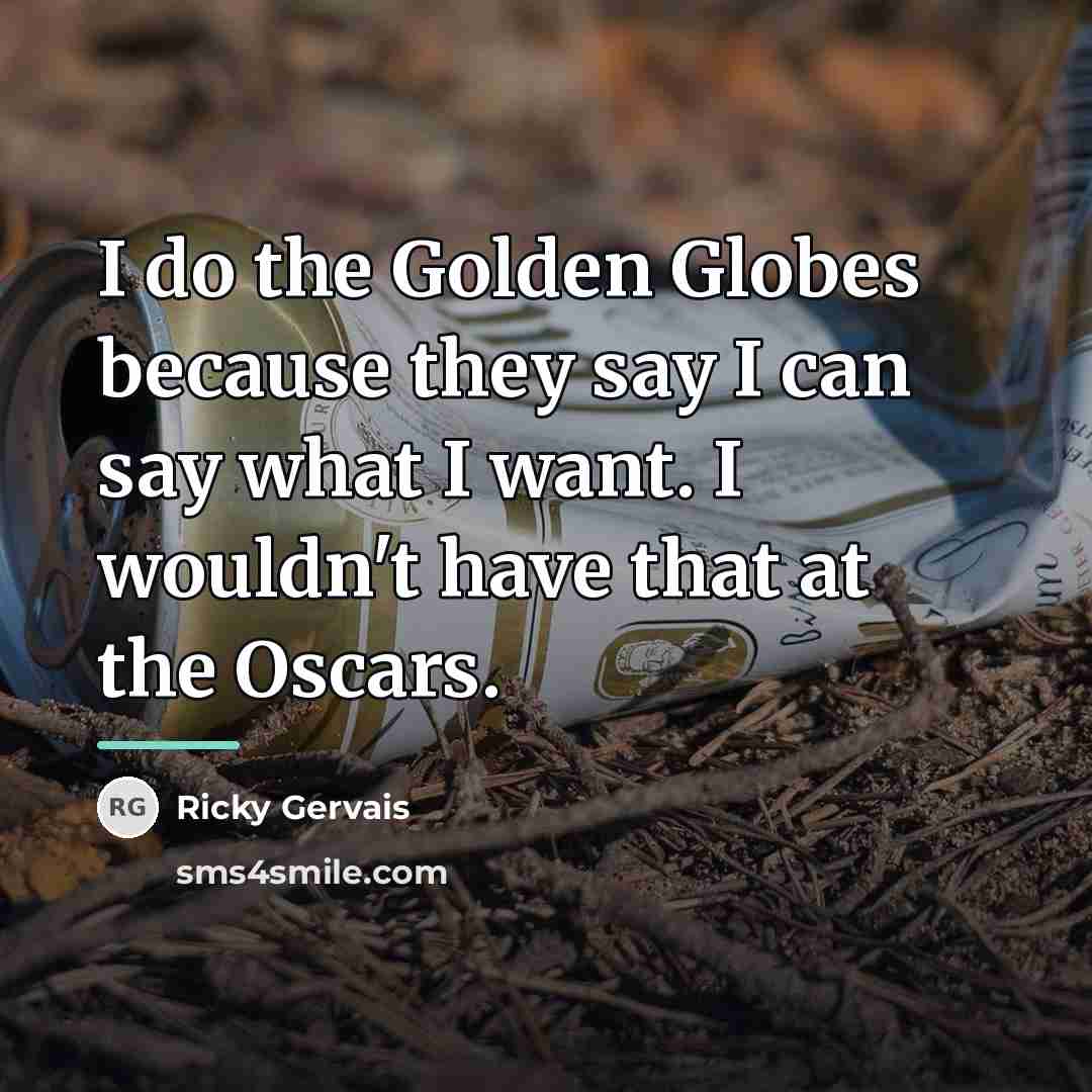 “I do the Golden Globes because they say I can…” quote by Ricky Gervais