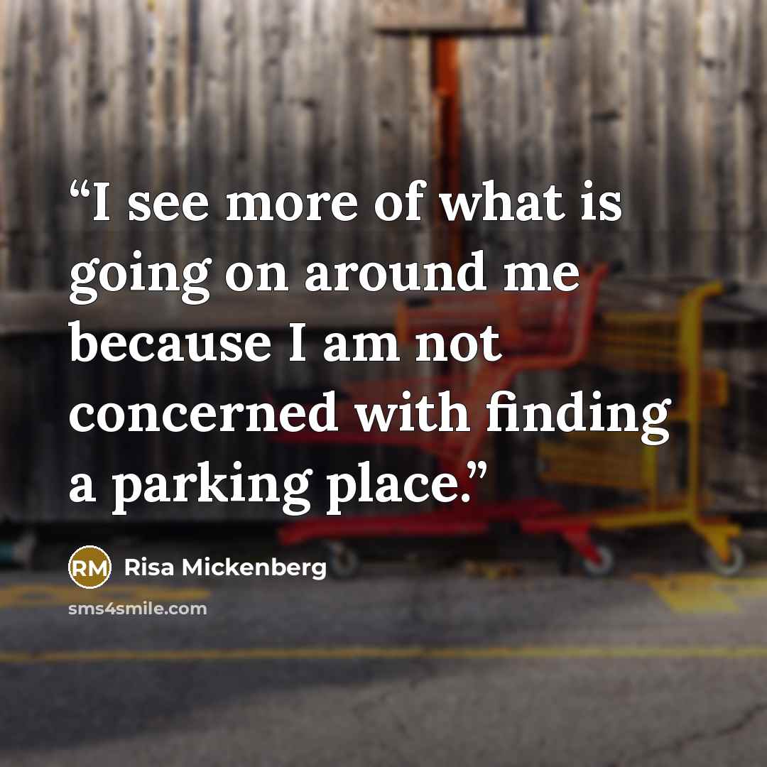 “I see more of what is going on around me because I am not concerned with finding a parking place.” quote by Risa Mickenberg
