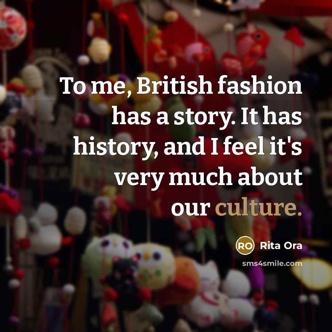 “To me, British fashion has a story. It has history,…” quote by Rita Ora