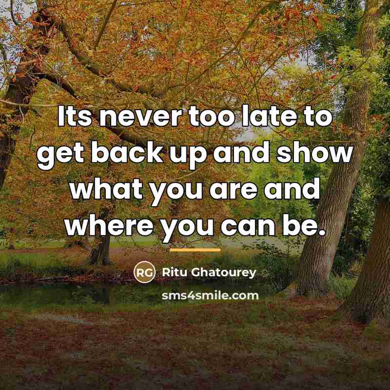 “Its never too late to get back up and show…” quote by Ritu Ghatourey