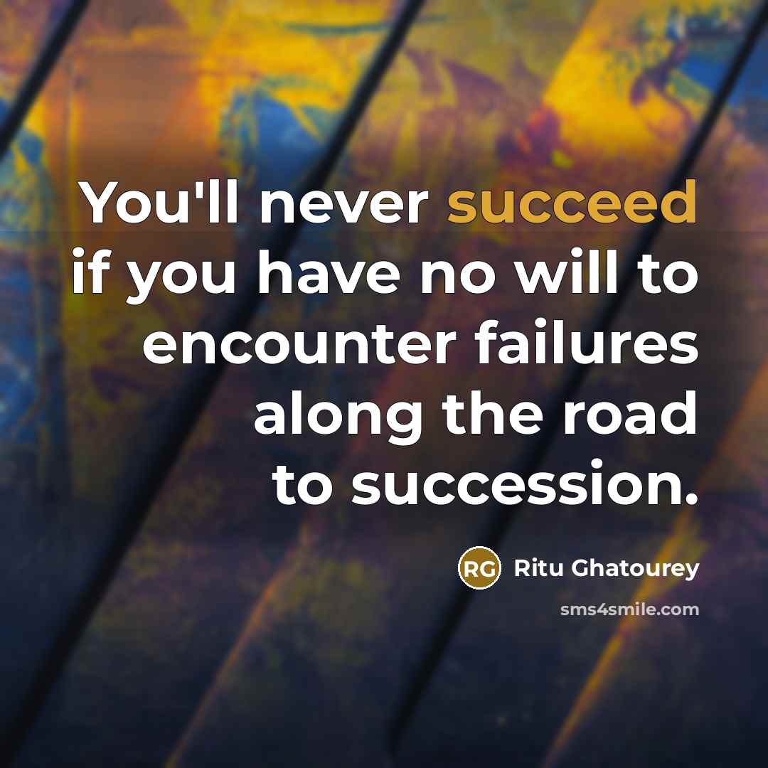 “You'll never succeed if you have no will to encounter…” quote by Ritu Ghatourey