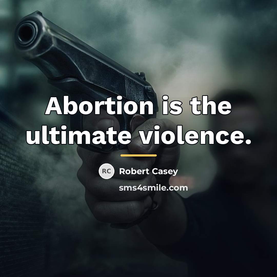“Abortion is the ultimate violence.…” quote by Robert Casey
