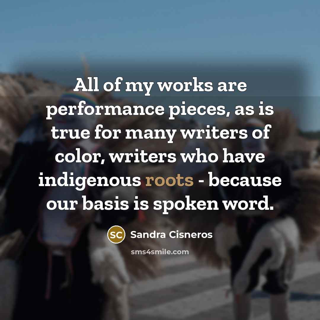 “All of my works are performance pieces, as is true…” quote by Sandra Cisneros