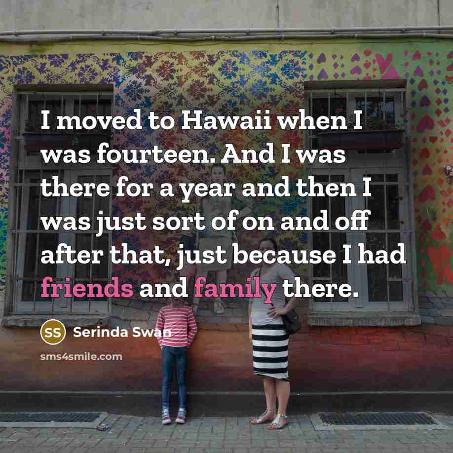 “I moved to Hawaii when I was fourteen. And I…” quote by Serinda Swan