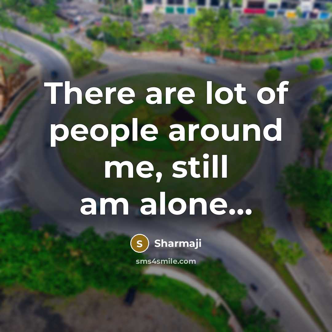 “There are lot of people around me, still am alone....…” quote by Sharmaji