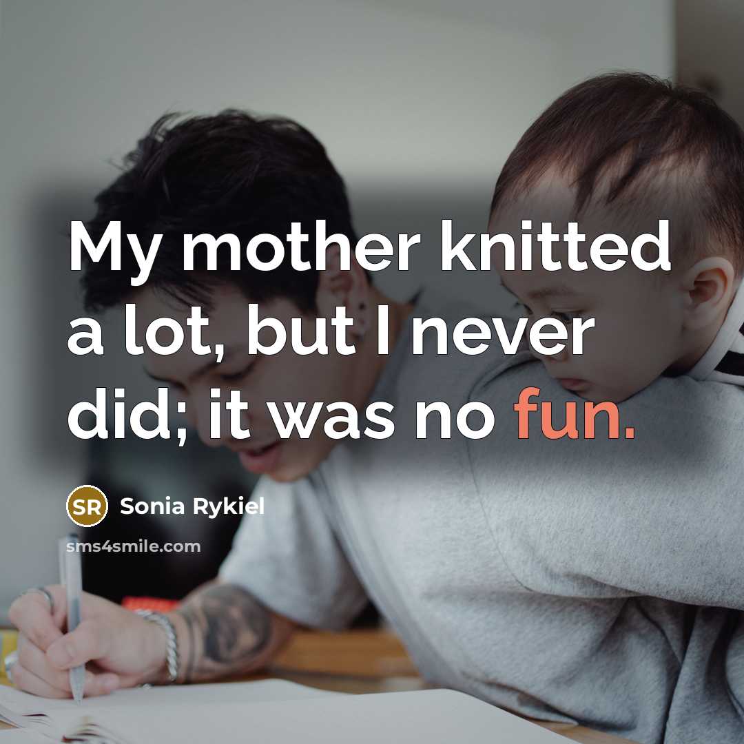 “My mother knitted a lot, but I never did; it…” quote by Sonia Rykiel