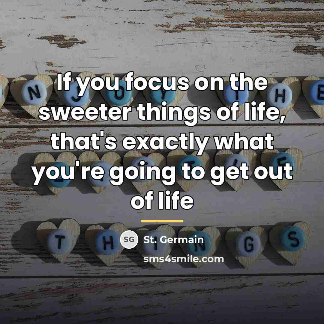 “If you focus on the sweeter things of life, that's…” quote by St. Germain