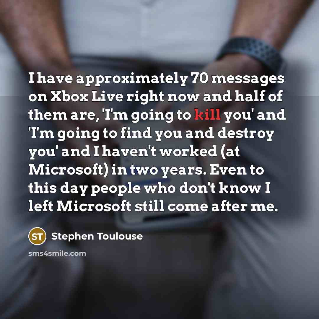 “I have approximately 70 messages on Xbox Live right now…” quote by Stephen Toulouse