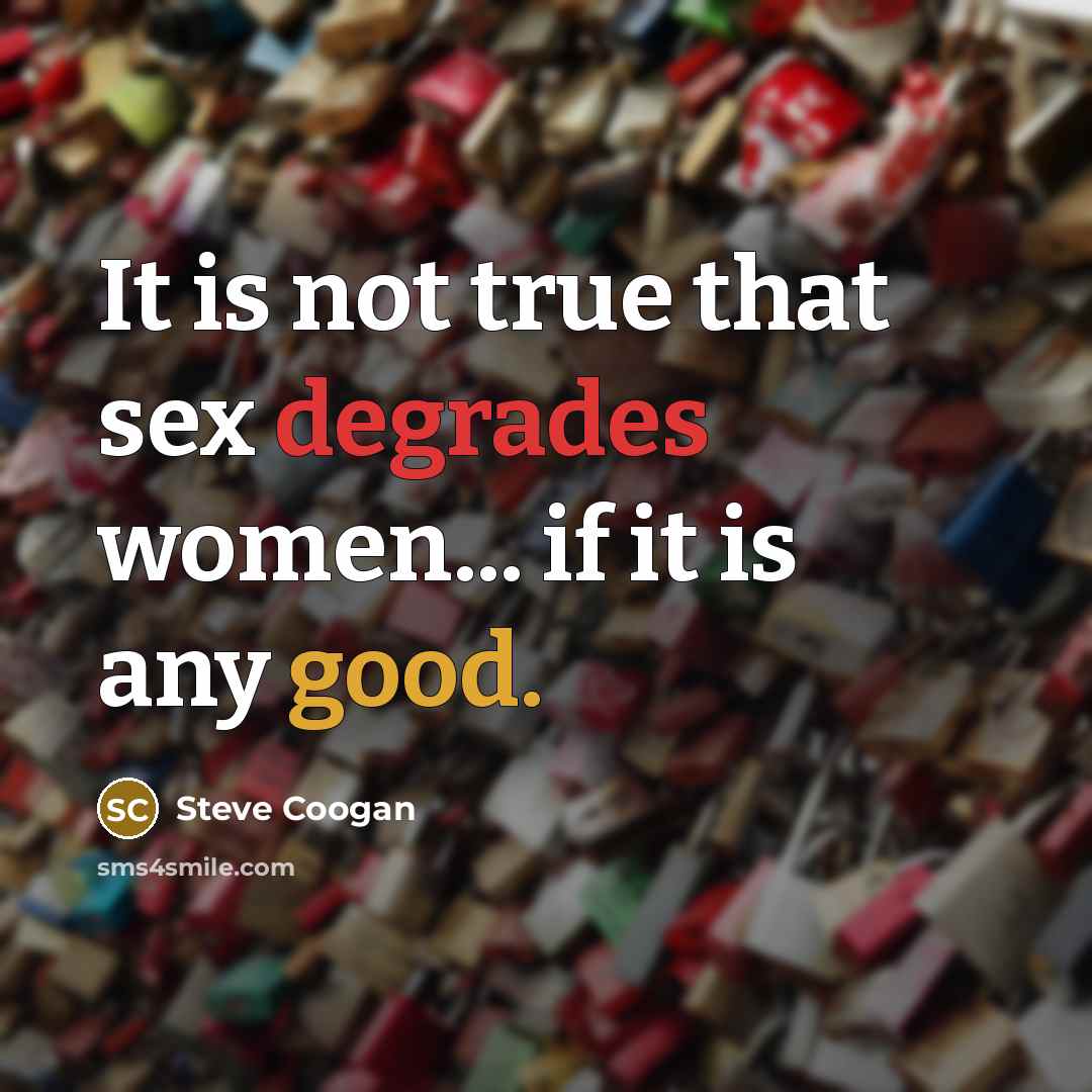 “It is not true that sex degrades women... if it…” quote by Steve Coogan