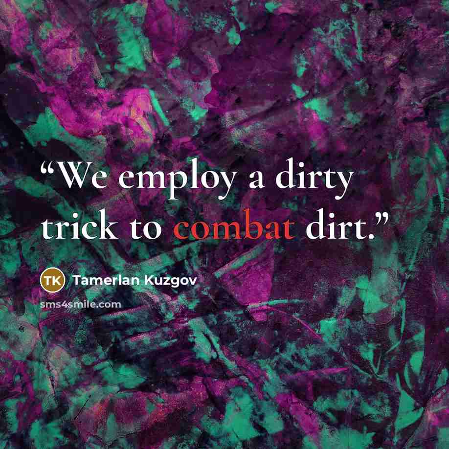 “We employ a dirty trick to combat dirt.” quote by Tamerlan Kuzgov