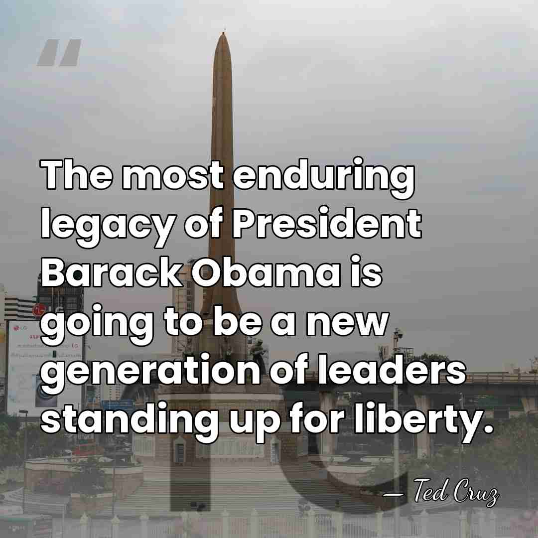 The most enduring legacy of President Barack Obama is going to be&hellip; - Ted Cruz