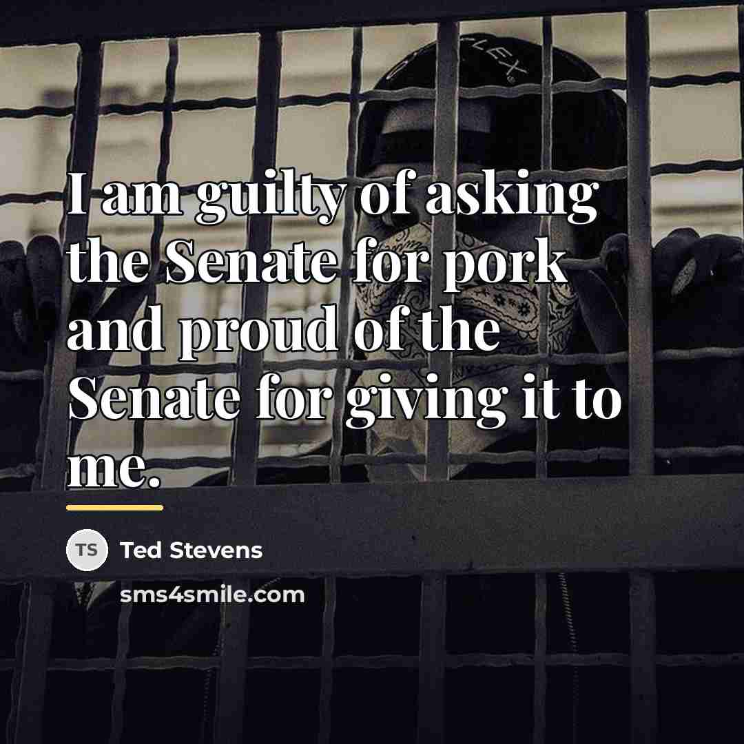 “I am guilty of asking the Senate for pork and…” quote by Ted Stevens
