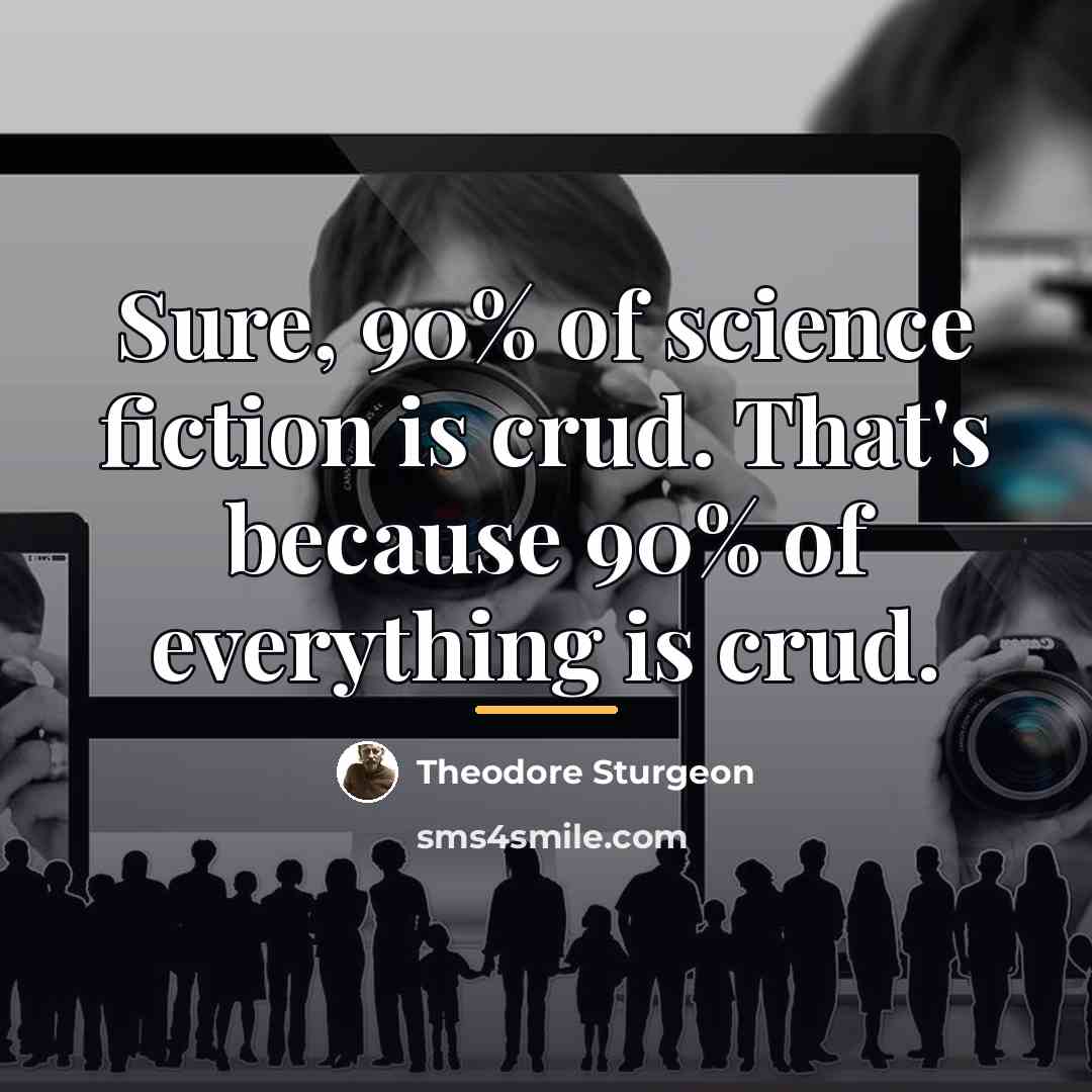 “Sure, 90% of science fiction is crud. That's because 90%…” quote by Theodore Sturgeon