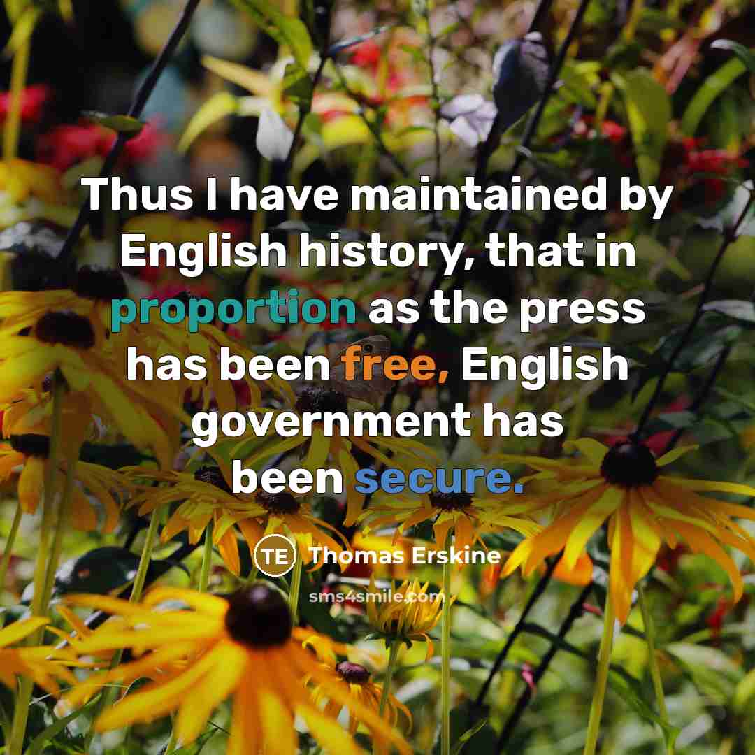 “Thus I have maintained by English history, that in proportion as the press has been free, English government has been secure.” quote by Thomas Erskine