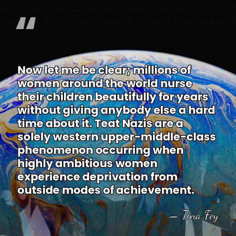 Now let me be clear; millions of women around the world nurse&hellip; - Tina Fey