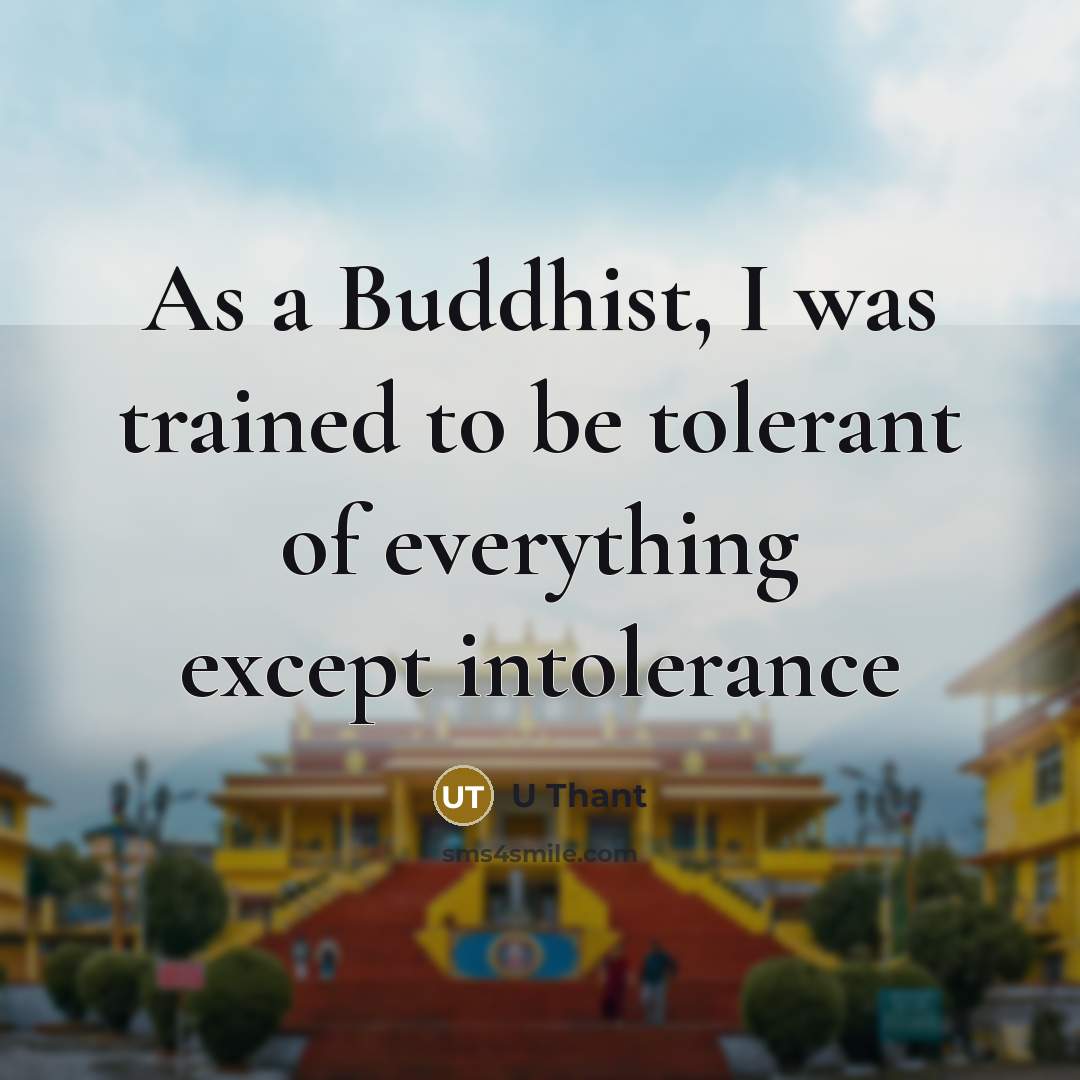 “As a Buddhist, I was trained to be tolerant of…” quote by U Thant