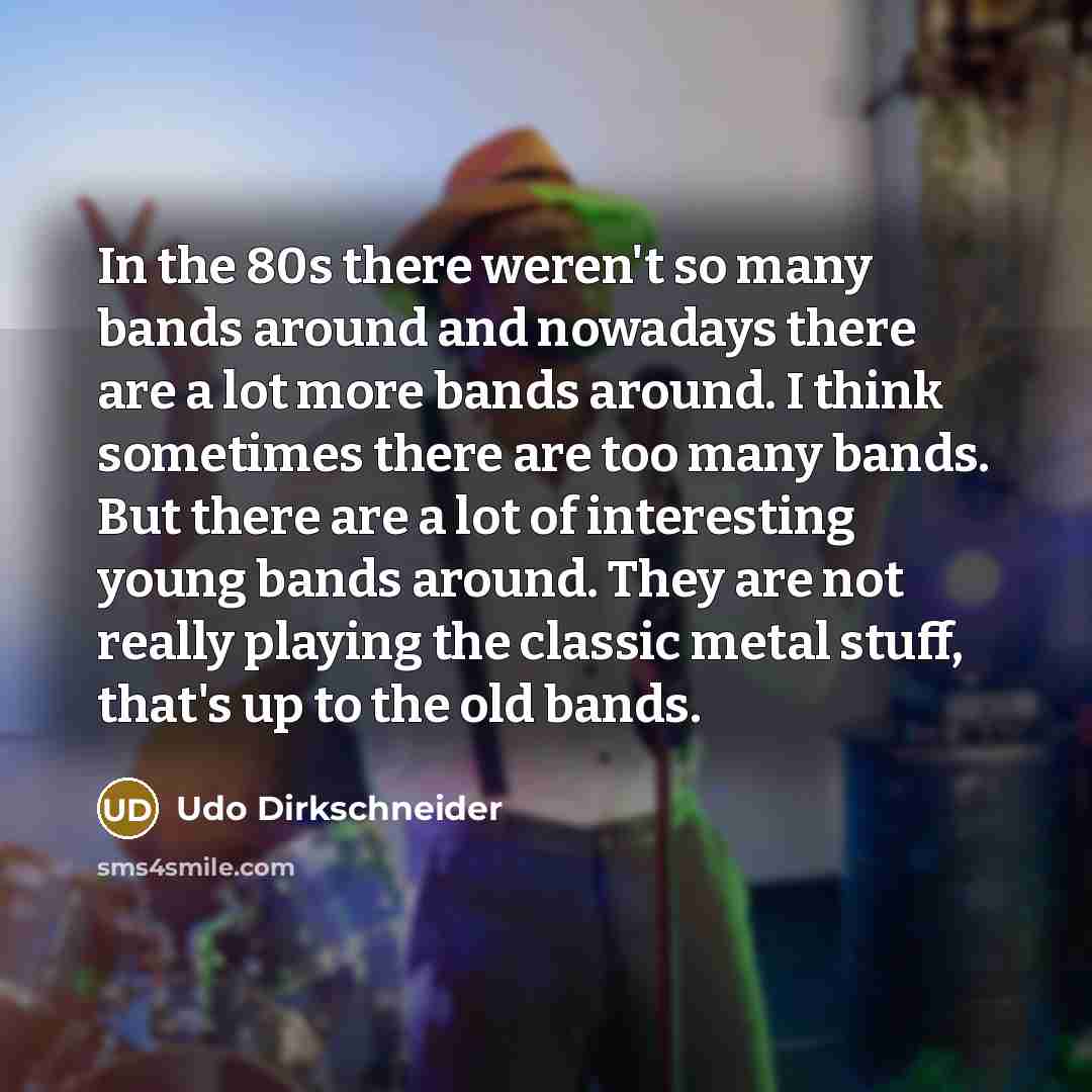 “In the 80s there weren't so many bands around and…” quote by Udo Dirkschneider
