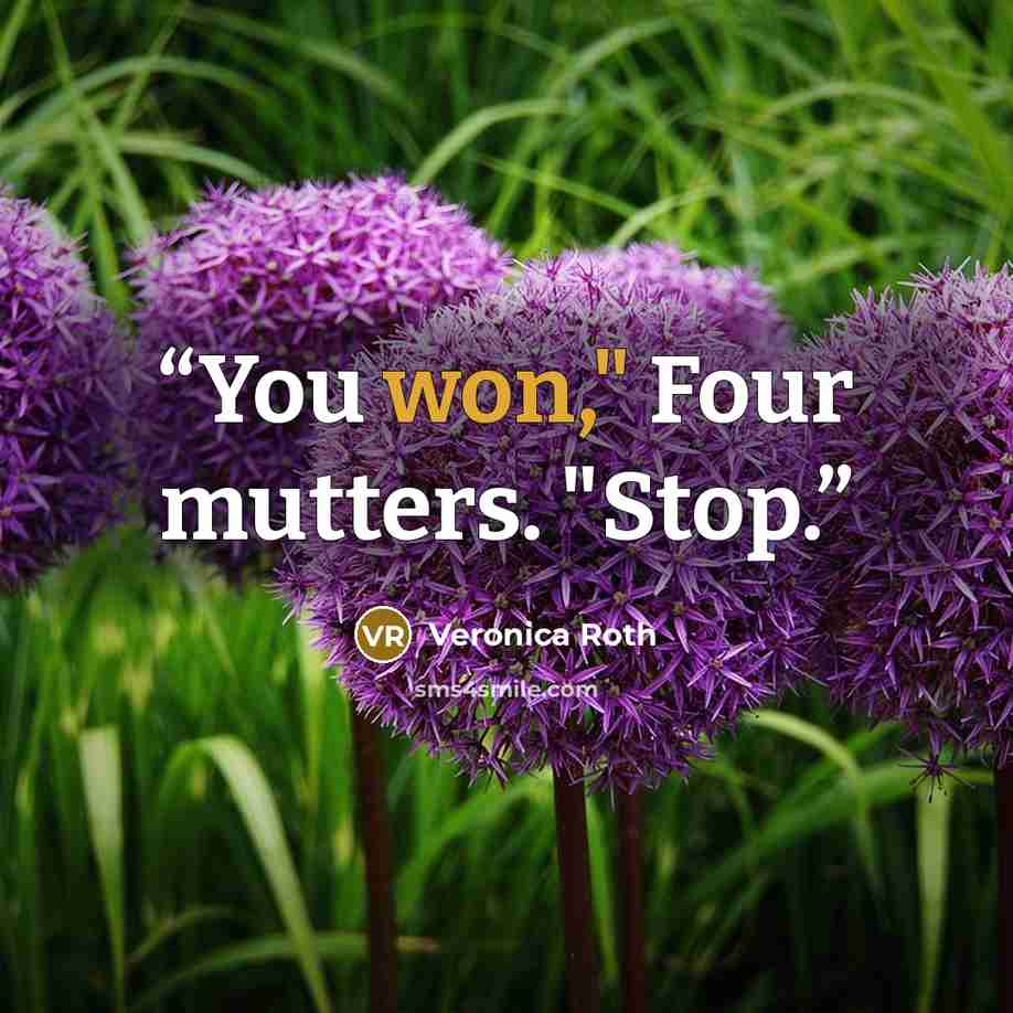 “You won," Four mutters. "Stop.” quote by Veronica Roth