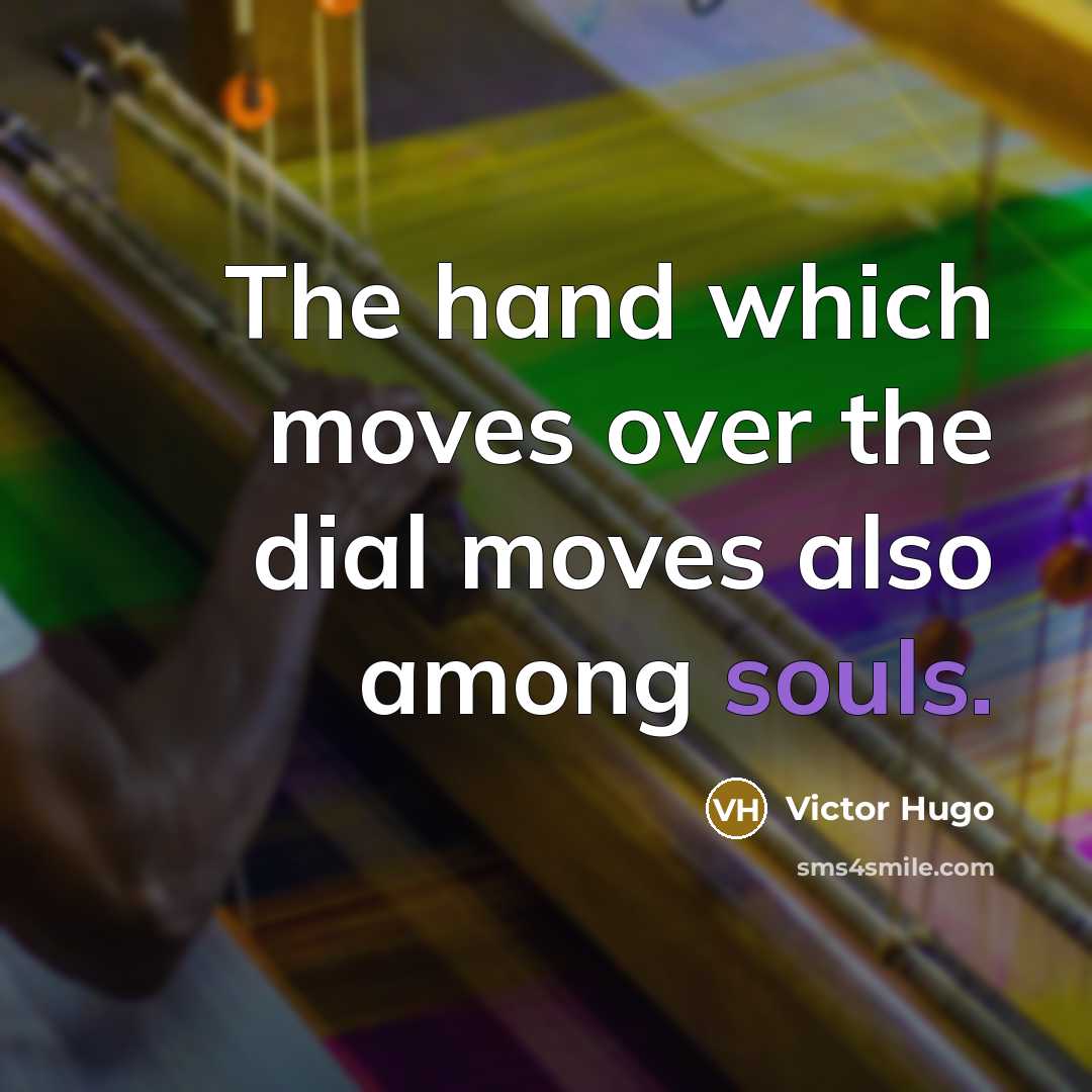 “The hand which moves over the dial moves also among souls.” quote by Victor Hugo