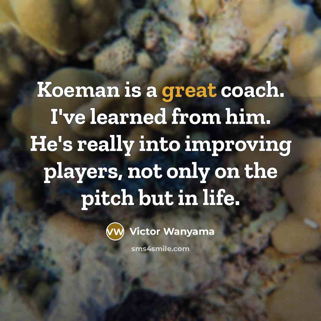 “Koeman is a great coach. I've learned from him. He's…” quote by Victor Wanyama