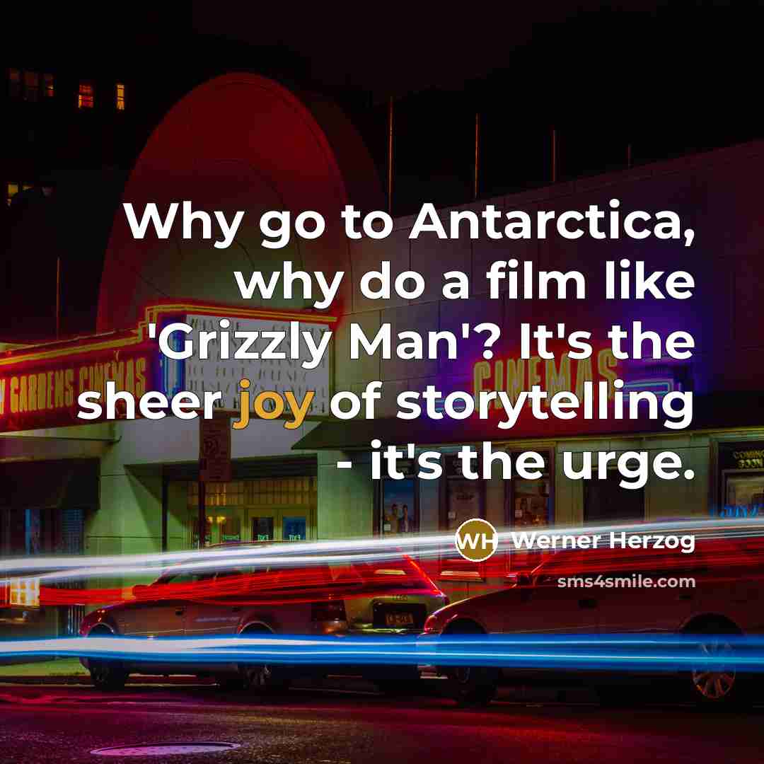 “Why go to Antarctica, why do a film like 'Grizzly…” quote by Werner Herzog