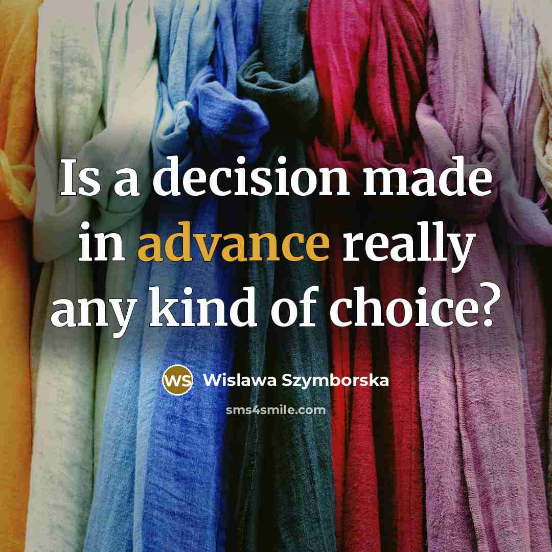 “Is a decision made in advance really any kind of…” quote by Wislawa Szymborska