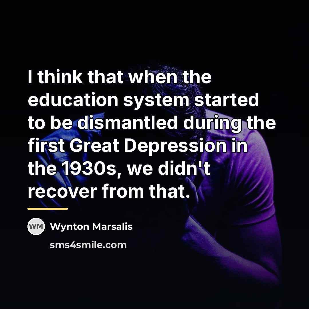 “I think that when the education system started to be…” quote by Wynton Marsalis