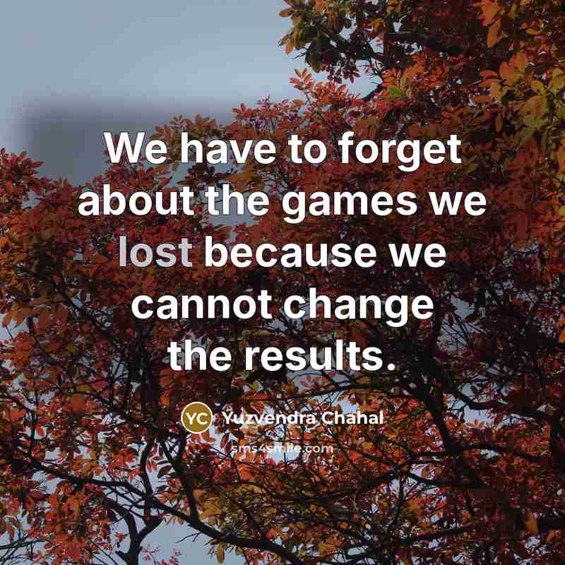 “We have to forget about the games we lost because…” quote by Yuzvendra Chahal