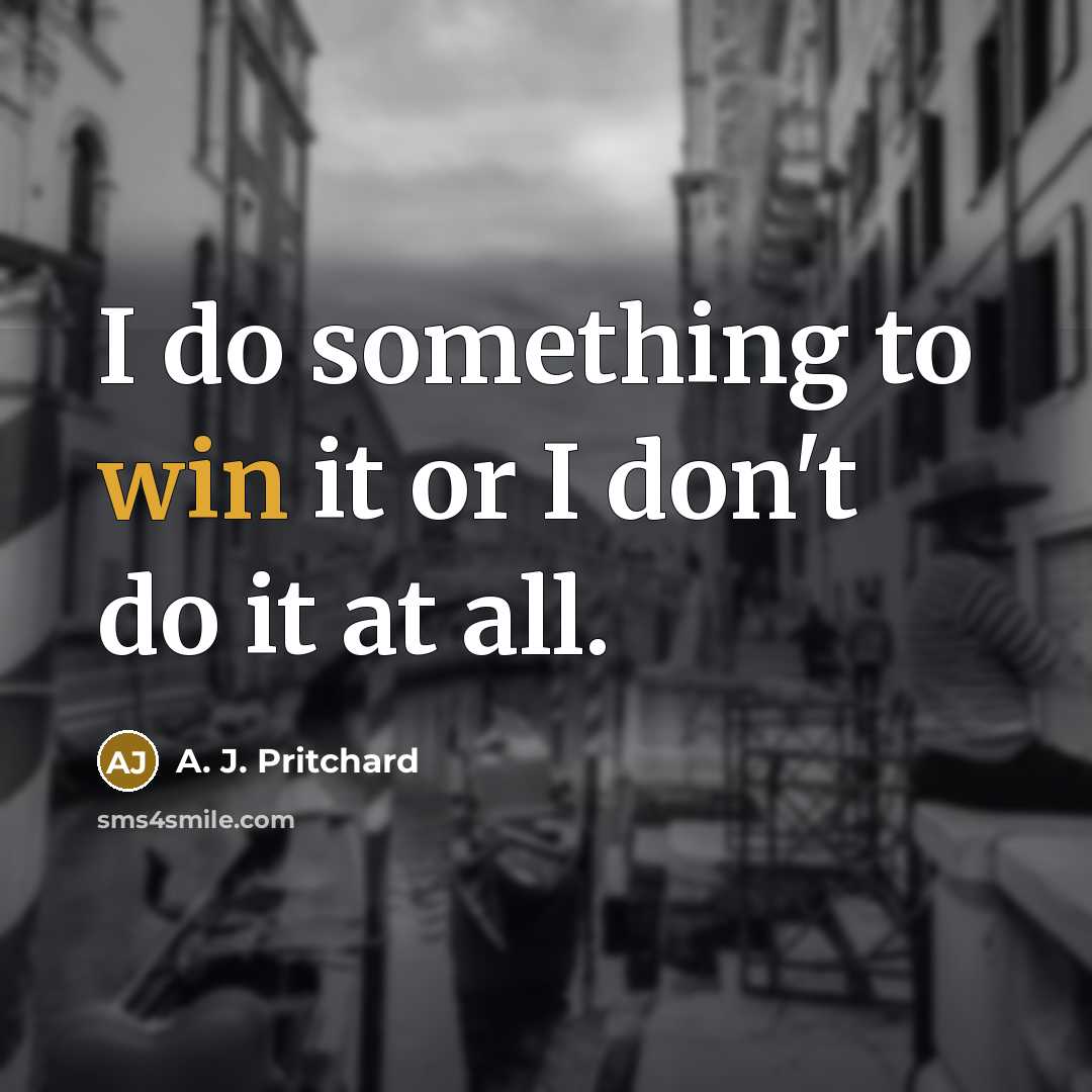 “I do something to win it or I don't do…” quote by A. J. Pritchard