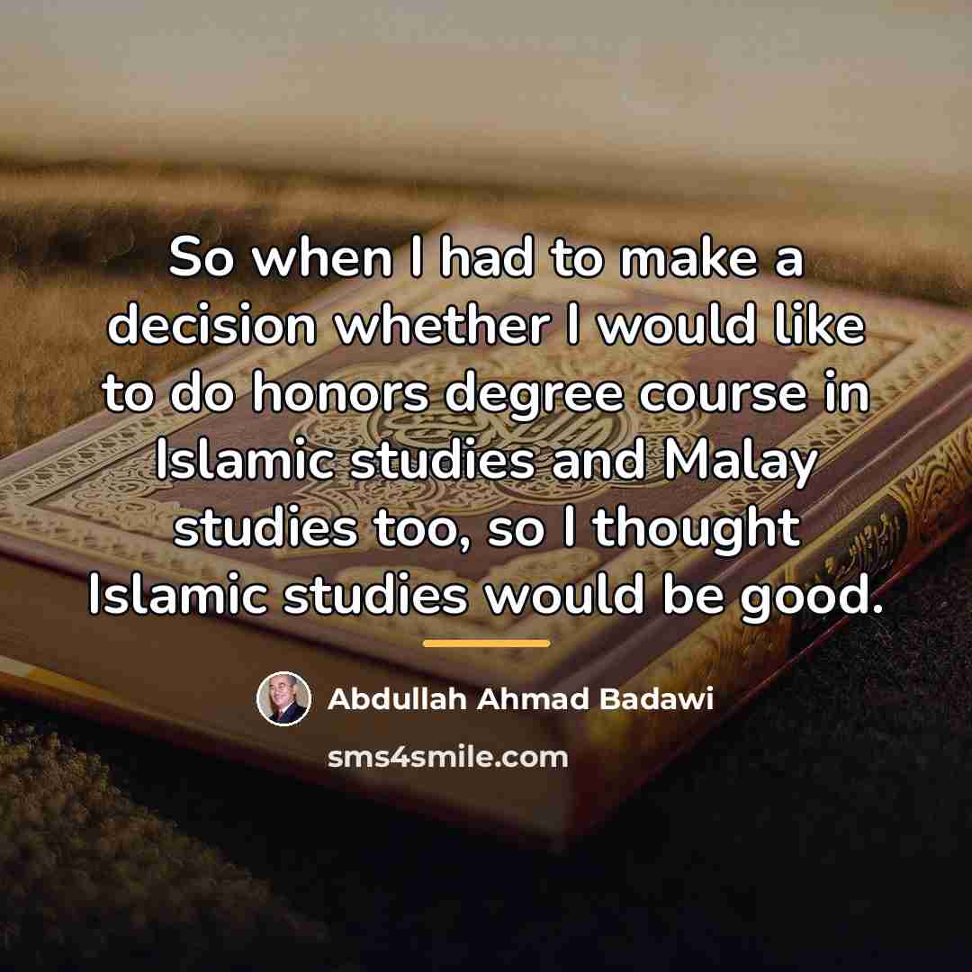 “So when I had to make a decision whether I…” quote by Abdullah Ahmad Badawi