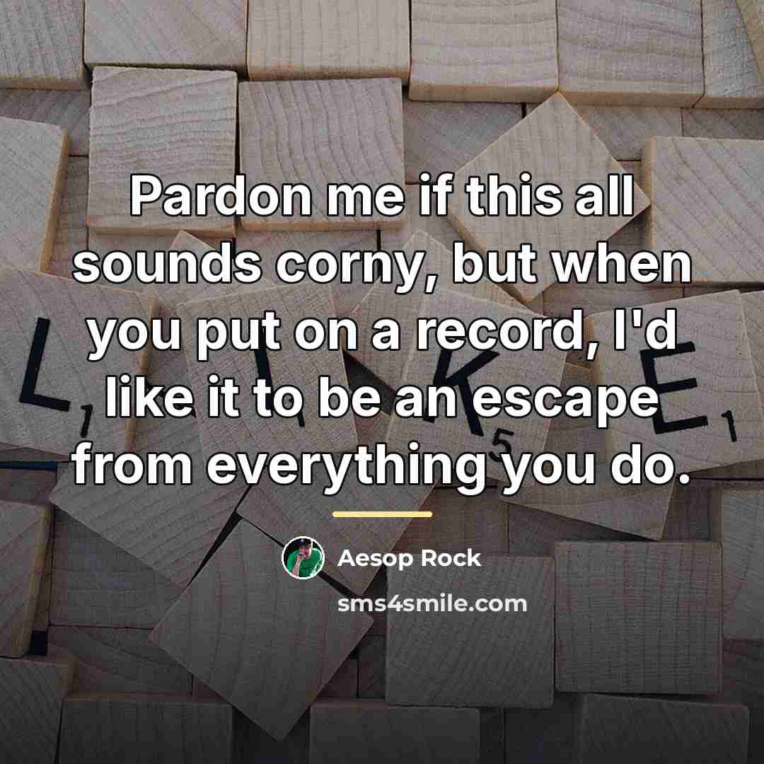 “Pardon me if this all sounds corny, but when you…” quote by Aesop Rock