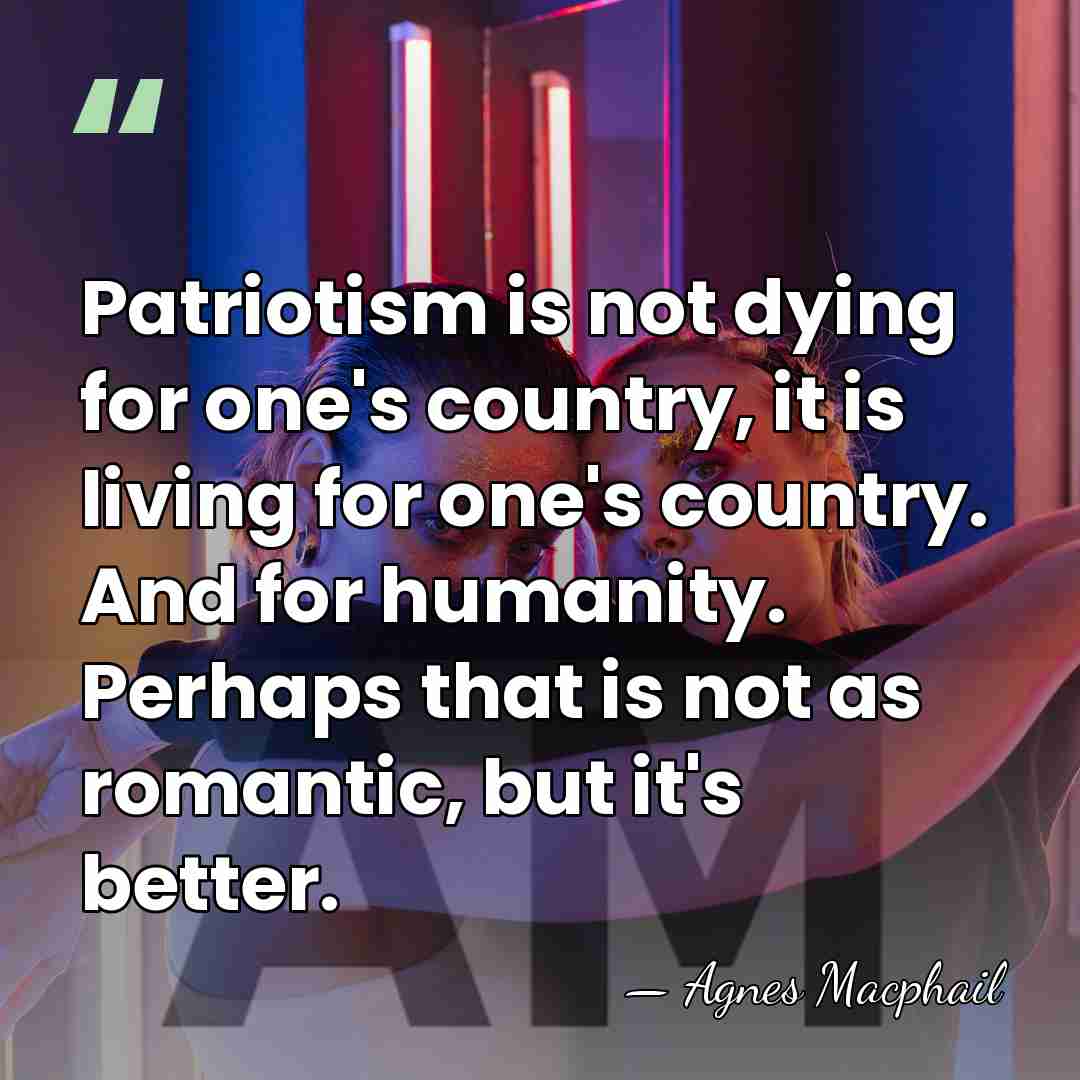 Patriotism is not dying for one's country, it is living for one's&hellip; - Agnes Macphail
