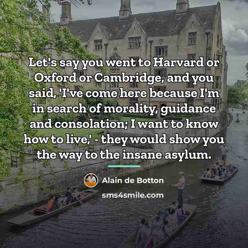 “Let's say you went to Harvard or Oxford or Cambridge,…” quote by Alain de Botton