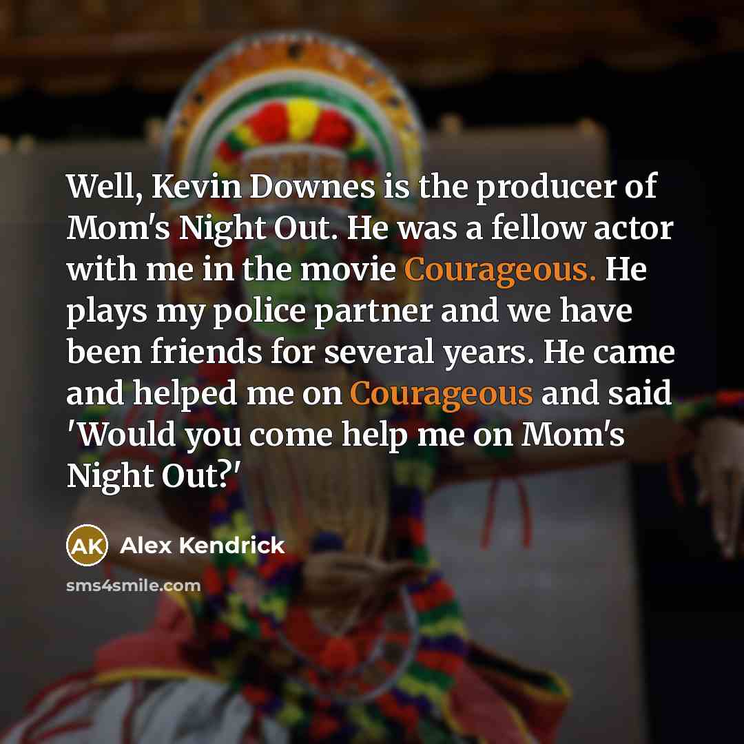 “Well, Kevin Downes is the producer of Mom's Night Out.…” quote by Alex Kendrick