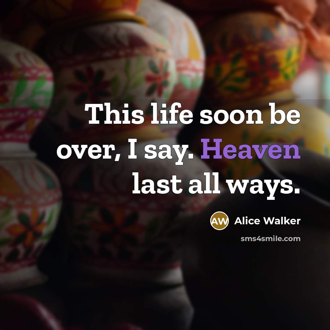 “This life soon be over, I say. Heaven last all…” quote by Alice Walker